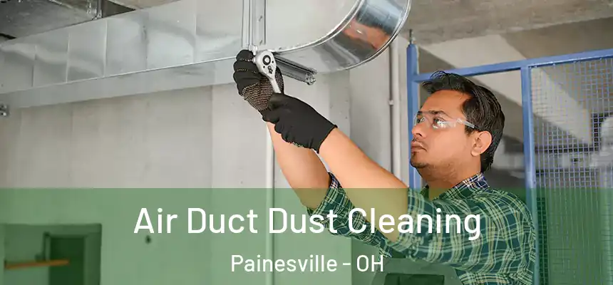  Air Duct Dust Cleaning Painesville - OH