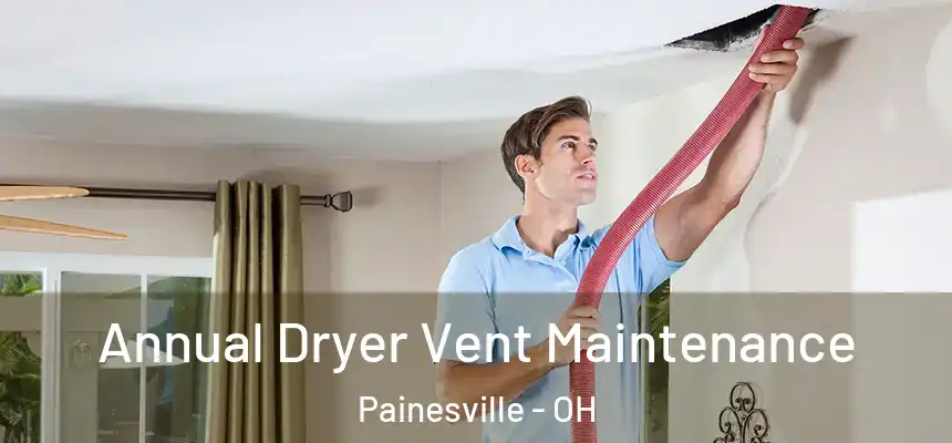  Annual Dryer Vent Maintenance Painesville - OH