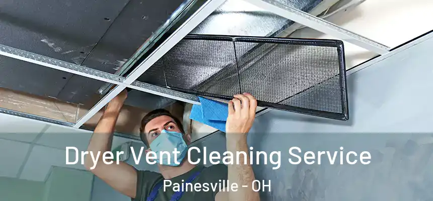  Dryer Vent Cleaning Service Painesville - OH