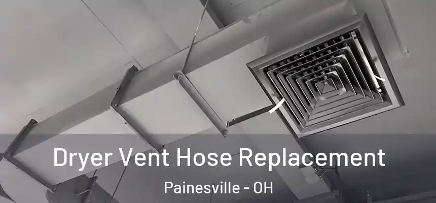  Dryer Vent Hose Replacement Painesville - OH