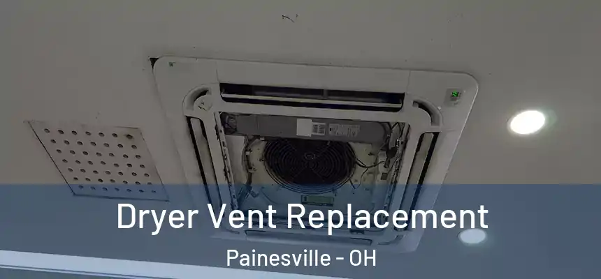  Dryer Vent Replacement Painesville - OH