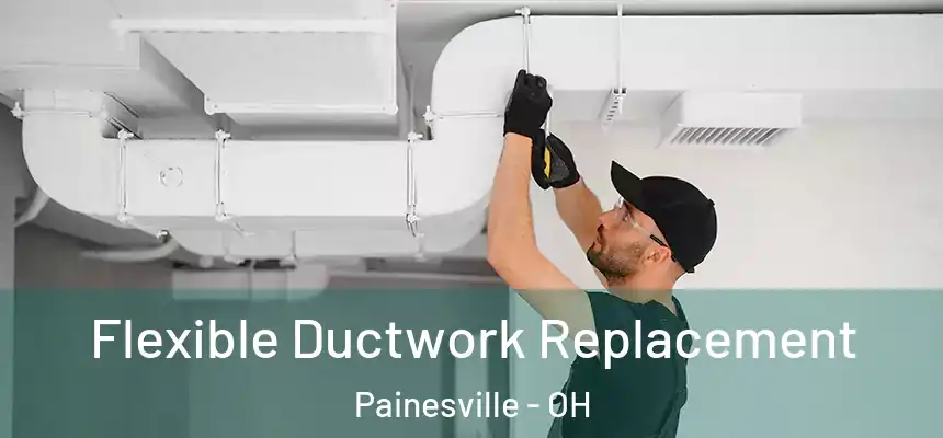  Flexible Ductwork Replacement Painesville - OH