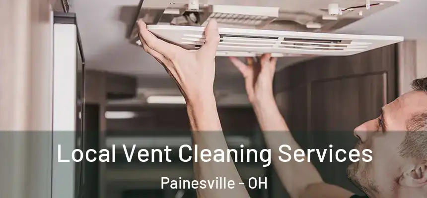 Local Vent Cleaning Services Painesville - OH