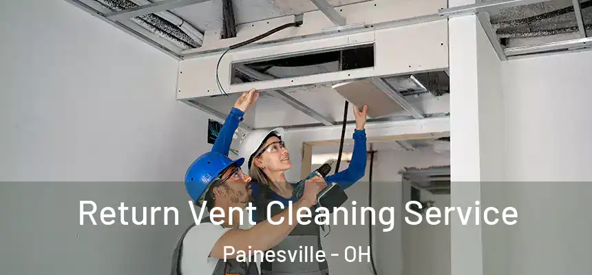 Return Vent Cleaning Service Painesville - OH