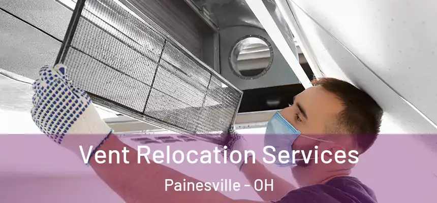  Vent Relocation Services Painesville - OH